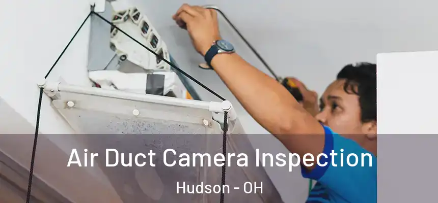 Air Duct Camera Inspection Hudson - OH