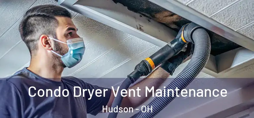 Condo Dryer Vent Maintenance Hudson - OH